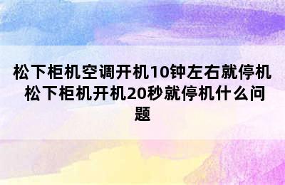 松下柜机空调开机10钟左右就停机 松下柜机开机20秒就停机什么问题